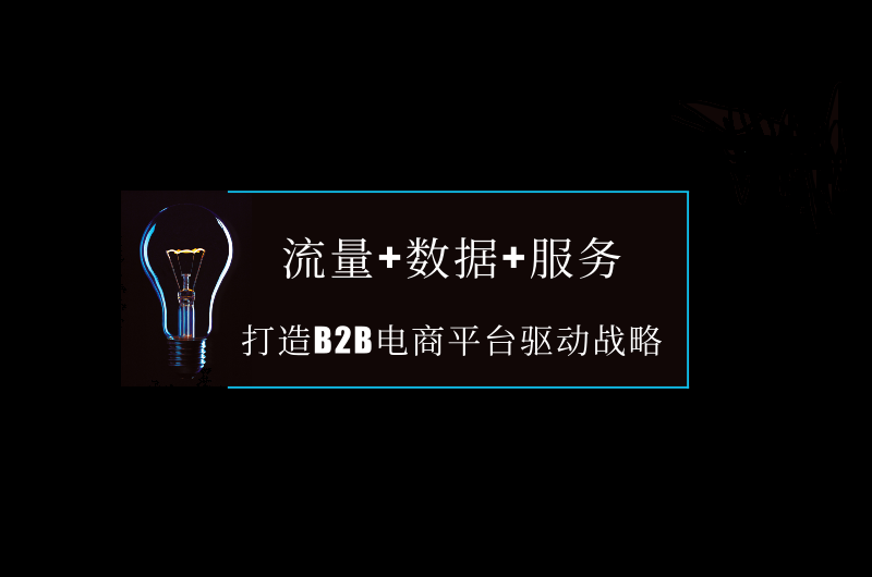 流量+數(shù)據(jù)+服務(wù)，打造B2B電商平臺驅(qū)動戰(zhàn)略