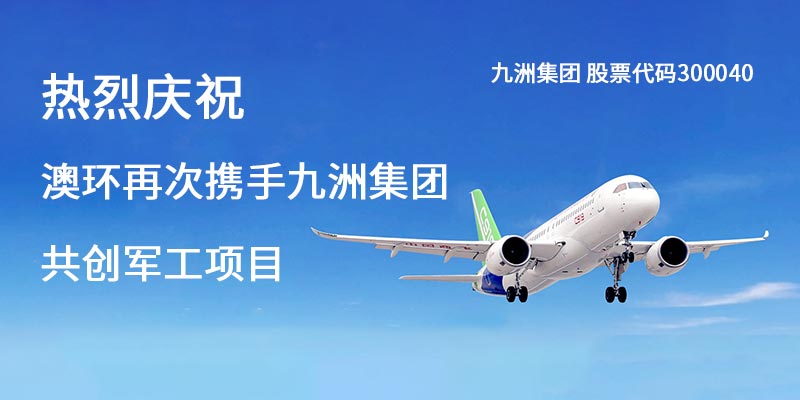 熱烈慶祝澳環(huán)與九洲集團(tuán)再次攜手共創(chuàng)軍工項(xiàng)目