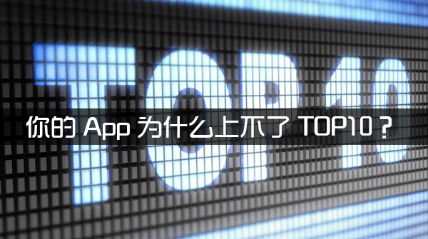 你的APP為什么上不了TOP10？